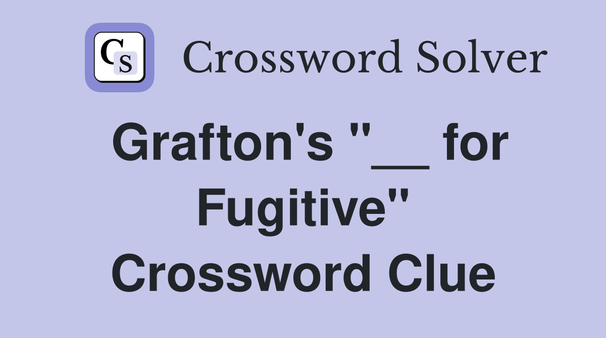 Grafton's "__ for Fugitive" Crossword Clue Answers Crossword Solver